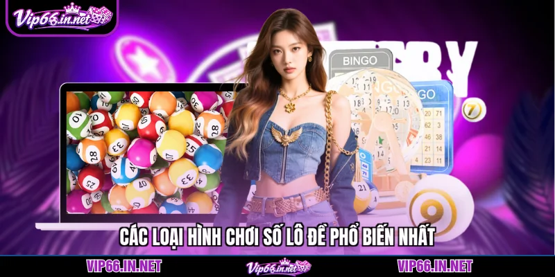 Các loại hình chơi số lô đề phổ biến nhất