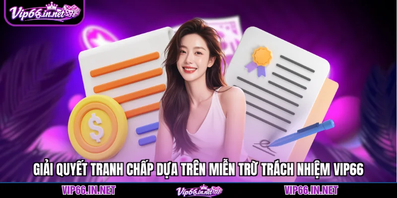 Giải quyết tranh chấp dựa trên miễn trừ trách nhiệm VIP66