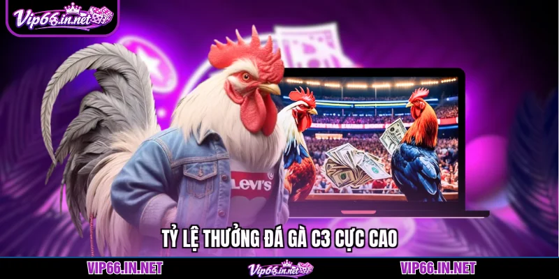 Tỷ lệ thưởng đá gà c3 cực cao
